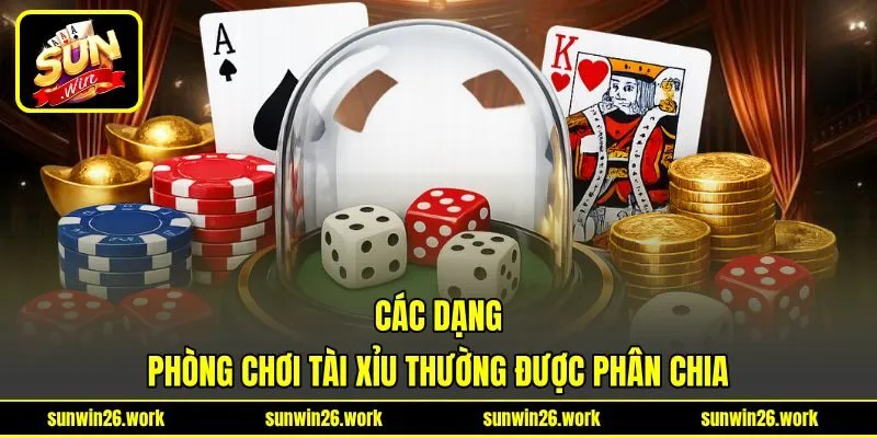 Các dạng phòng chơi tài xỉu thường được phân chia Các dạng phòng chơi tài xỉu thường được phân chia