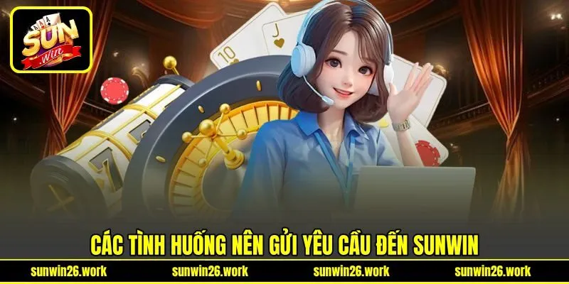Các tình huống nên gửi yêu cầu đến Sunwin Các tình huống nên gửi yêu cầu đến Sunwin