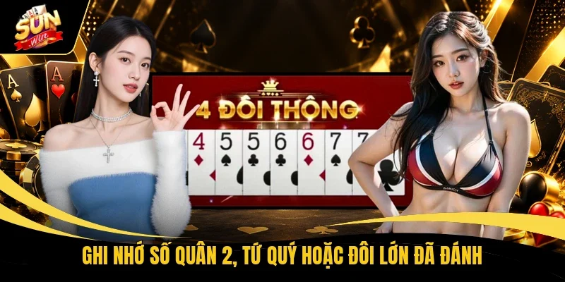 Tiến Lên Miền Nam Sunwin | Chinh Phục Những Ván Bài Gay Cấn 3 Ghi nhớ số quân 2, tứ quý hoặc đôi lớn đã đánh