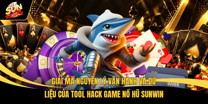 Giải mã nguyên lý vận hành và dữ liệu của tool hack game nổ hũ Sunwin  