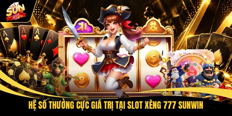 Slot Xèng 777 Sunwin - Nổ Hũ Tha Ga, Jackpot Bùng Nổ 2 Hệ số thưởng cực giá trị tại Slot Xèng 777 Sunwin