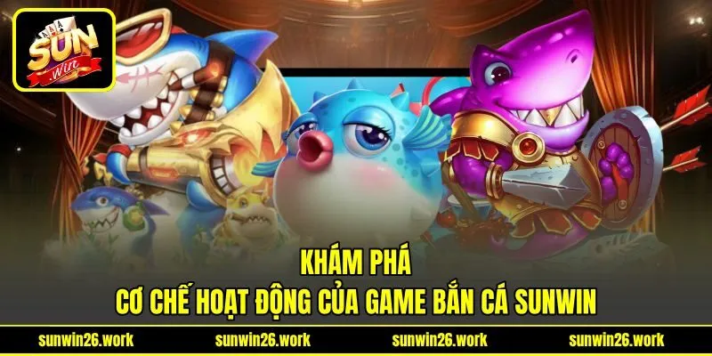 Khám phá cơ chế hoạt động của game bắn cá Sunwin Khám phá cơ chế hoạt động của game bắn cá Sunwin