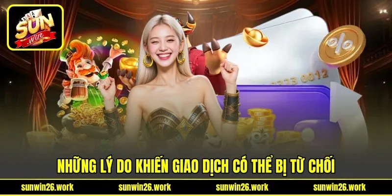 Những lý do khiến giao dịch có thể bị từ chối Những lý do khiến giao dịch có thể bị từ chối